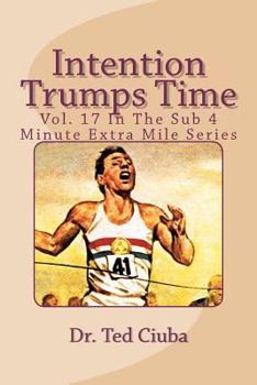 Paperback Intention Trumps Time: Vol. 17 In The Sub 4 Minute Extra Mile Series Book