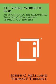 Paperback The Visible Words Of God: An Exposition Of The Sacramental Theology Of Peter Martyr Vermigli, A. D. 1500-1562 Book