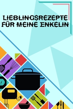 Paperback Lieblinsrezepte f?r meine Enkelin: Kochbuch Rezeptebuch liniert DinA 5 zum Notieren von eigenen Rezepten und Lieblings-Gerichten f?r K?chinnen und K?c [German] Book