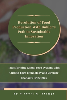 Paperback Revolution of Food Production With Bühler's Path to Sustainable Innovation: Transforming Global Food Systems with Cutting-Edge Technology and Circular Book