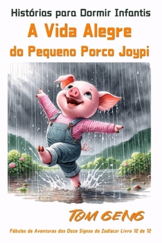 Histórias para Dormir Infantis: A Vida Alegre do Pequeno Porco Joypi: Fábulas de Aventuras dos Doze Signos do Zodíaco: Livro 12