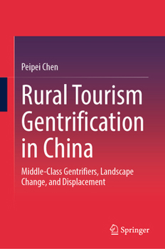 Hardcover Rural Tourism Gentrification in China: Middle-Class Gentrifiers, Landscape Change, and Displacement Book