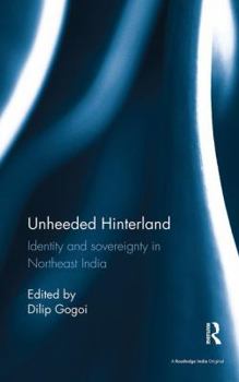 Paperback Unheeded Hinterland: Identity and sovereignty in Northeast India Book