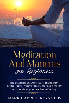 Paperback Meditation and mantras for beginners: The essential guide to learn meditation techniques, relieve stress, manage anxiety and achieve your wellness fee Book