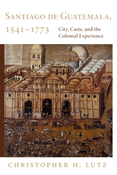 Paperback Santiago de Guatemala, 1541-1773: City, Caste, and the Colonial Experience Book