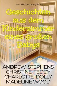 Geschichten aus dem Kinderzimmer eines großen Babys: Eine ABDL-Femdom-Windelgeschichtensammlung (German Edition)