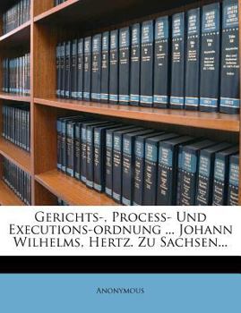 Paperback Gerichts-, Proceß- Und Executions-Ordnung ... Johann Wilhelms, Hertz. Zu Sachsen... Book