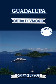 Paperback Guadalupa Guida Di Viaggio 2024 - 2025: Scopri i tesori spiagge incontaminate, ricca cultura e delizie culinarie con consigli utili per un'avventura i [Italian] Book