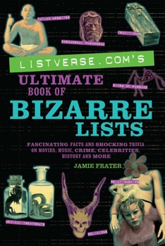 Paperback Listverse.Com's Ultimate Book of Bizarre Lists: Fascinating Facts and Shocking Trivia on Movies, Music, Crime, Celebrities, History, and More Book