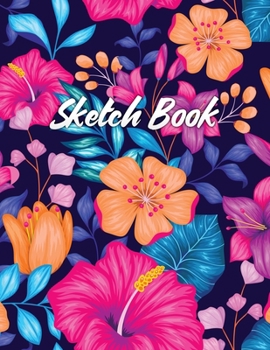 Sketch Book: Notebook for Drawing, Writing, Painting, Sketching and Doodling, A Large 8.5" x 11" Sketchbook for Kids and Adults to Unleash Creativity, Exclusive Colorful Flowers Cover