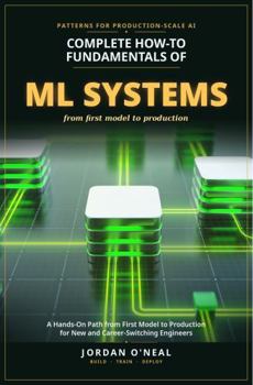 Hardcover Complete How-To Fundamentals of Machine Learning Systems: Hands-On Path from First Model to Production for New and Career-Switching Engineers (From Machine Learning Model to Production Series) Book
