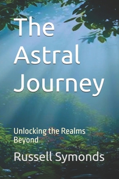 Paperback The Astral Journey: Unlocking the Realms Beyond Book