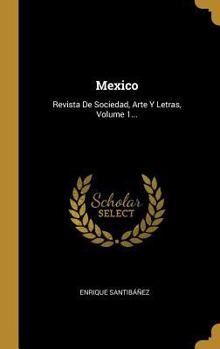 Hardcover Mexico: Revista De Sociedad, Arte Y Letras, Volume 1... [Spanish] Book
