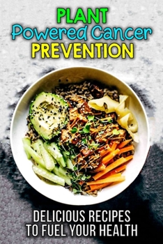 Paperback Plant-Powered Cancer Prevention: Delicious Plant-Based Recipes for Cancer Prevention Book