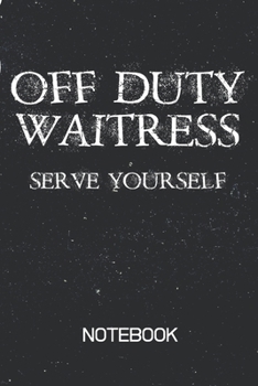 Paperback Off Duty Waitress SERVE YOURSELF Notebook: 100 Page Notebook - Blank Lined Diary - Waitress Gag Gift - Sarcastic Gift - Offensive Waitress - Burnout - Book