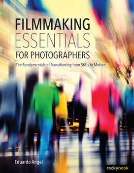 Paperback Filmmaking Essentials for Photographers: The Fundamental Principles of Transitioning from Stills to Motion Book