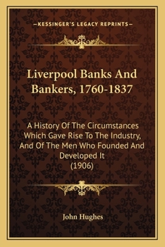 Paperback Liverpool Banks And Bankers, 1760-1837: A History Of The Circumstances Which Gave Rise To The Industry, And Of The Men Who Founded And Developed It (1 Book