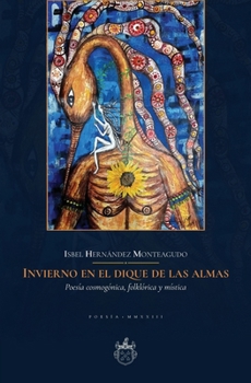 Invierno en el dique de las almas: Poesía cosmogónica, folklórica y mística
