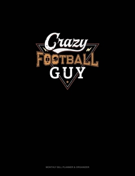 Paperback Crazy Football Guy: Monthly Bill Planner & Organizer Book
