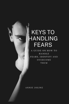 Paperback Keys to Handling Fears: A guide on how to handle fears, identify and overcome them. Book