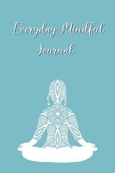 Paperback Everyday Mindful Journal: Notebook Novelty Gift for Daily Mindfulness and Meditation Practitioner To Track Record With Blank Lined Pages to Writ Book