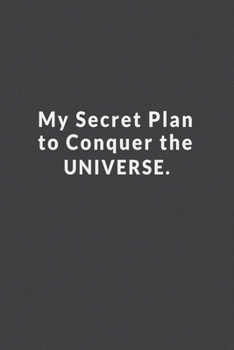 My Secret Plan To Conquer The Universe.: Lined Notebook.