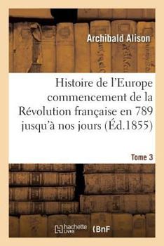 Paperback Histoire de l'Europe Depuis Le Commencement de la Révolution Française En 1789 Jusqu'à Nos Jours T03 [French] Book