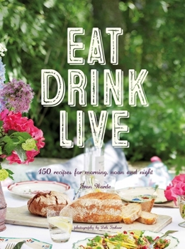 Hardcover Eat Drink Live: 150 Recipes for Morning, Noon and Night Book