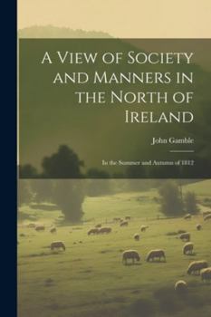 Paperback A View of Society and Manners in the North of Ireland: In the Summer and Autumn of 1812 Book