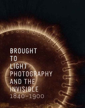 Hardcover Brought to Light: Photography and the Invisible, 1840-1900 Book