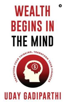 Hardcover Wealth Begins in the Mind: Transform Your Thinking, Transform Your Finances Book