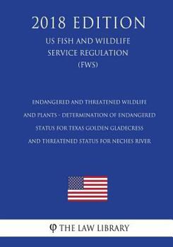 Endangered and Threatened Wildlife and Plants - Determination of Endangered Status for Texas Golden Gladecress and Threatened Status for Neches River (Us Fish and Wildlife Service Regulation) (Fws) (2