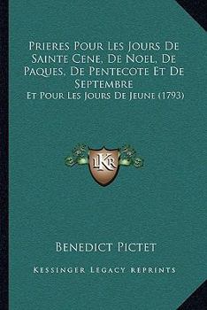 Prieres Pour Les Jours De Sainte Cene, De Noel, De Paques, De Pentecote Et De Septembre: Et Pour Les Jours De Jeune (1793)