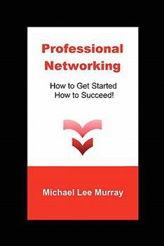 Paperback Professional Networking: How to Get Started, How to Succeed! Book