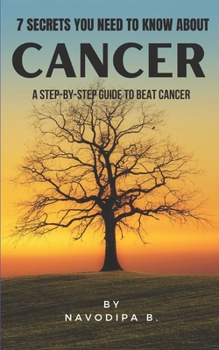 Paperback 7 Secrets You Need to Know about Cancer: A step-by-step guide to beat cancer Book