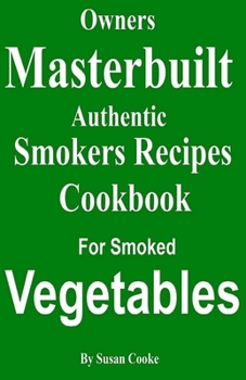 Paperback Owners Masterbuilt Authentic Smoker Recipes: Cookbook For Smoked Vegetables Book