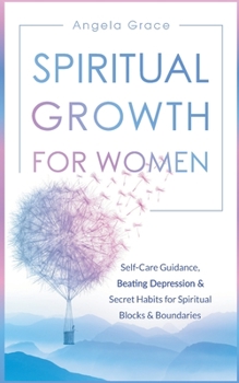 Paperback Spiritual Growth for Women: Self-Care Guidance, Beating Depression & Secret Habits for Spiritual Blocks & Boundaries (Divine Feminine Energy Awakening) Book