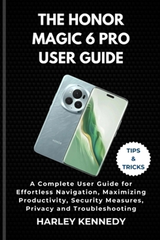 Paperback The Honor Magic 6 Pro User Guide: A Complete User Guide for Effortless Navigation, Maximizing Productivity, Security Measures, Privacy and Troubleshoo Book