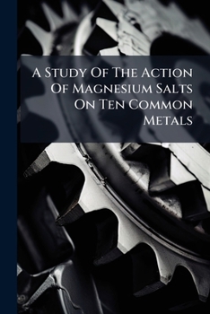 Paperback A Study Of The Action Of Magnesium Salts On Ten Common Metals Book