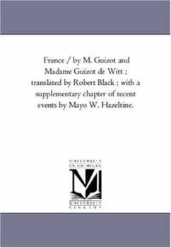 Paperback France / by M. Guizot and Madame Guizot De Witt; Translated by Robert Black; With A Supplementary Chapter of Recent Events by Mayo W. Hazeltine.Vol. 4 Book