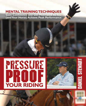 Paperback Pressure Proof Your Riding: Mental Training Techniques: Gain Confidence and Get Motivated So You (and Your Horse) Achieve Peak Performance Book