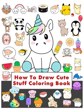 Paperback How To Draw Cute Stuff Coloring Book: Draw Anything and Everything in the Cutest Style Ever!, (Intérieur couleur) Cartooning for Kids and Learning How [French] Book