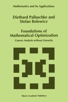 Paperback Foundations of Mathematical Optimization: Convex Analysis Without Linearity Book