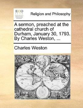 Paperback A sermon, preached at the cathedral church of Durham, January 30, 1793. By Charles Weston, ... Book