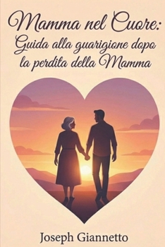Mamma nel Cuore: Guida alla Guarigione dopo la Perdita della Mamma (Italian Edition)