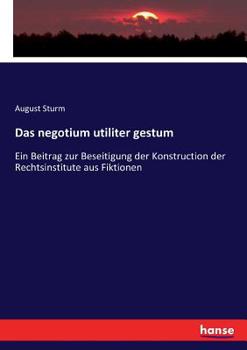 Paperback Das negotium utiliter gestum: Ein Beitrag zur Beseitigung der Konstruction der Rechtsinstitute aus Fiktionen [German] Book