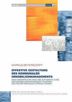 Paperback Effektive Gestaltung des kommunalen Immobilienmanagements: Eine ganzheitliche Analyse zur Gestaltung der Immobilienmanagement-Funktion deutscher Kommu [German] Book