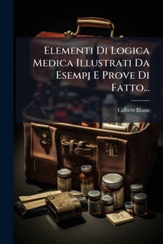 Paperback Elementi Di Logica Medica Illustrati Da Esempj E Prove Di Fatto... [Italian] Book