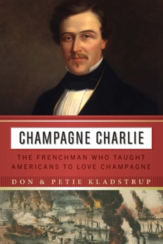Hardcover Champagne Charlie: The Frenchman Who Taught Americans to Love Champagne Book