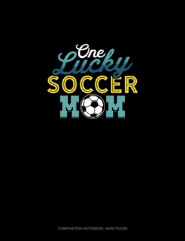 One Lucky Soccer Mom: Composition Notebook: Wide Ruled